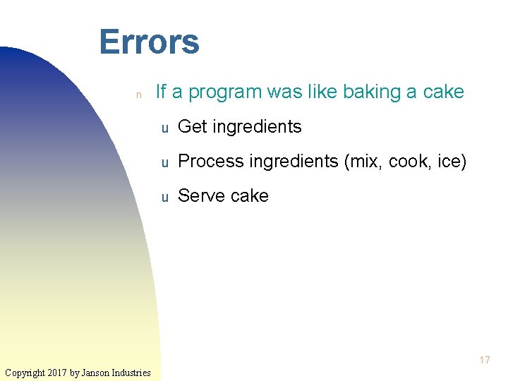 Errors n If a program was like baking a cake u Get ingredients u