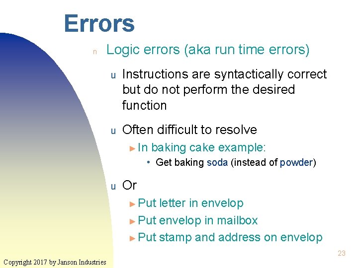 Errors n Logic errors (aka run time errors) u Instructions are syntactically correct but