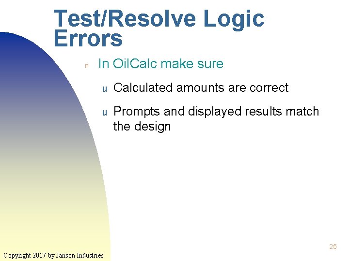 Test/Resolve Logic Errors n In Oil. Calc make sure u Calculated amounts are correct