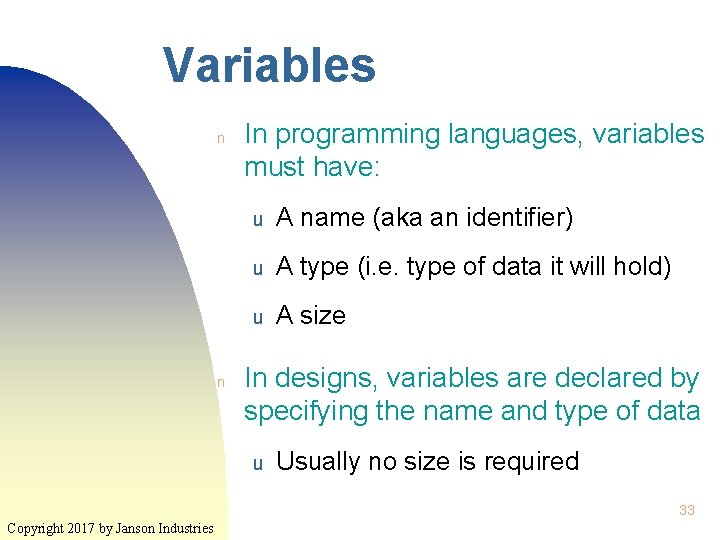 Variables n n In programming languages, variables must have: u A name (aka an