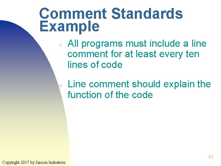 Comment Standards Example n n All programs must include a line comment for at