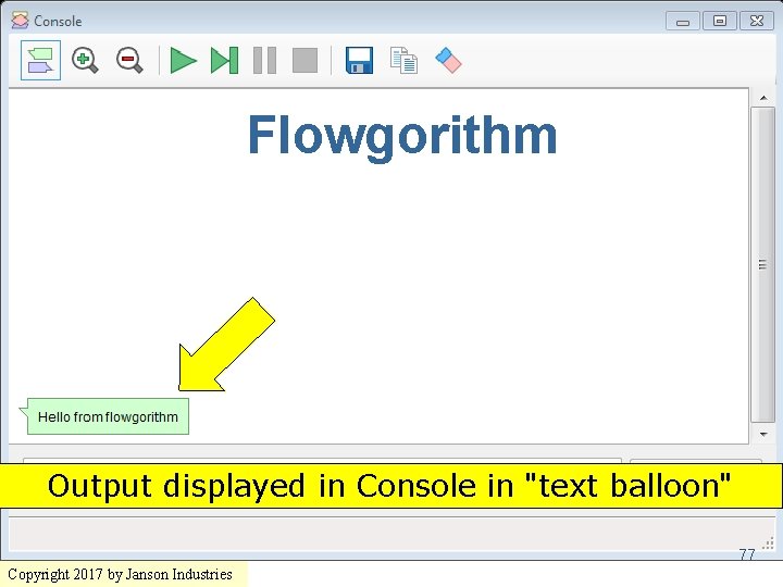 Flowgorithm Output displayed in Console in "text balloon" 77 Copyright 2017 by Janson Industries
