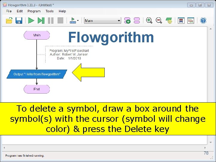 Flowgorithm To delete a symbol, draw a box around the symbol(s) with the cursor