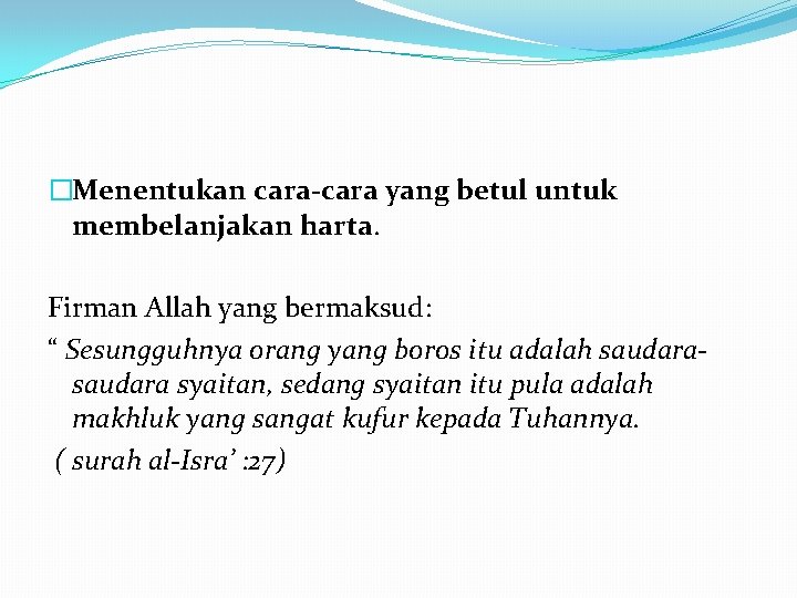 �Menentukan cara-cara yang betul untuk membelanjakan harta. Firman Allah yang bermaksud: “ Sesungguhnya orang