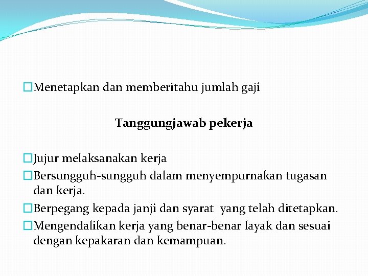 �Menetapkan dan memberitahu jumlah gaji Tanggungjawab pekerja �Jujur melaksanakan kerja �Bersungguh-sungguh dalam menyempurnakan tugasan