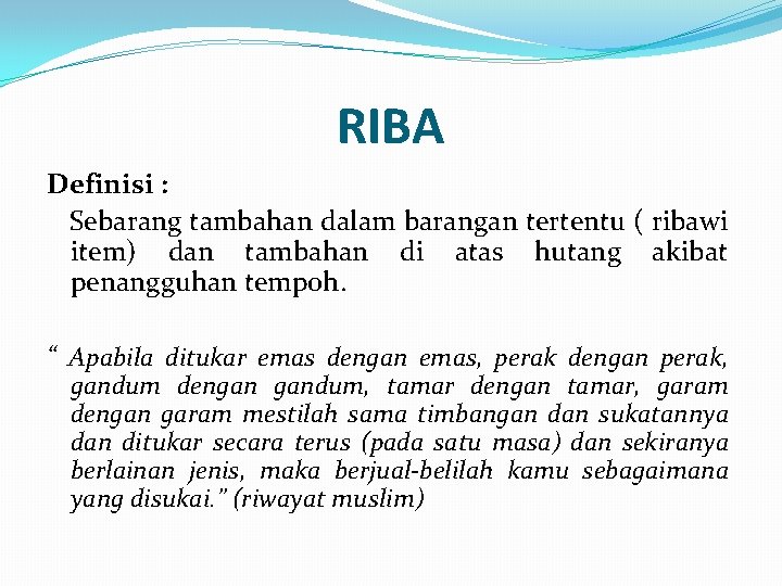 RIBA Definisi : Sebarang tambahan dalam barangan tertentu ( ribawi item) dan tambahan di