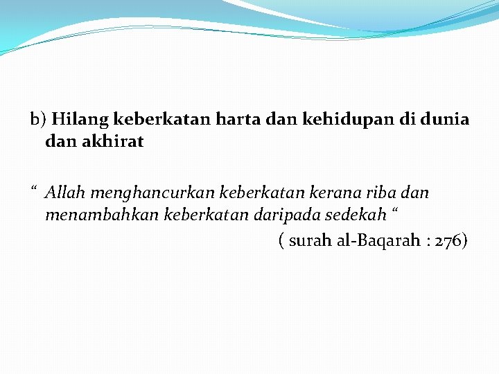 b) Hilang keberkatan harta dan kehidupan di dunia dan akhirat “ Allah menghancurkan keberkatan