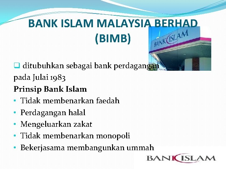 BANK ISLAM MALAYSIA BERHAD (BIMB) q ditubuhkan sebagai bank perdagangan pada Julai 1983 Prinsip