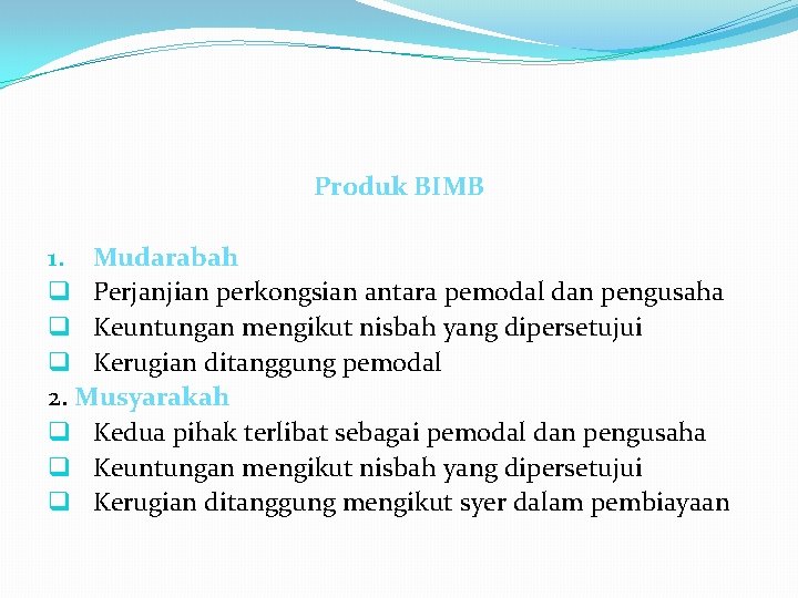 Produk BIMB 1. Mudarabah q Perjanjian perkongsian antara pemodal dan pengusaha q Keuntungan mengikut