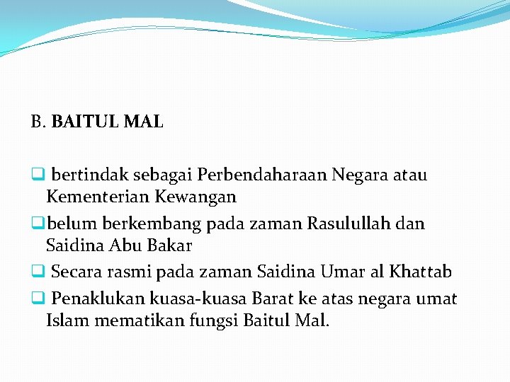 B. BAITUL MAL q bertindak sebagai Perbendaharaan Negara atau Kementerian Kewangan qbelum berkembang pada