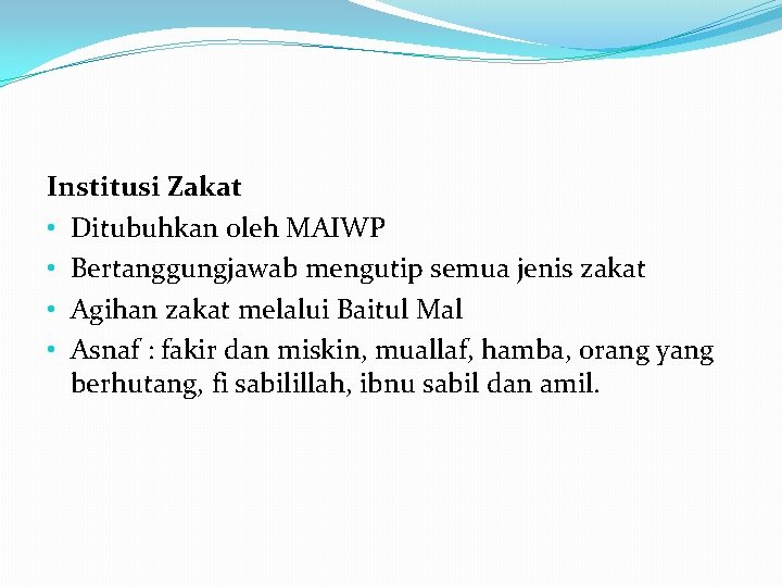 Institusi Zakat • Ditubuhkan oleh MAIWP • Bertanggungjawab mengutip semua jenis zakat • Agihan