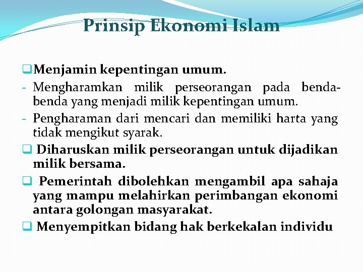 Prinsip Ekonomi Islam q. Menjamin kepentingan umum. - Mengharamkan milik perseorangan pada benda yang