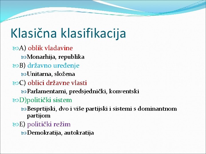 Klasična klasifikacija A) oblik vladavine Monarhija, republika B) državno uređenje Unitarna, složena C) oblici