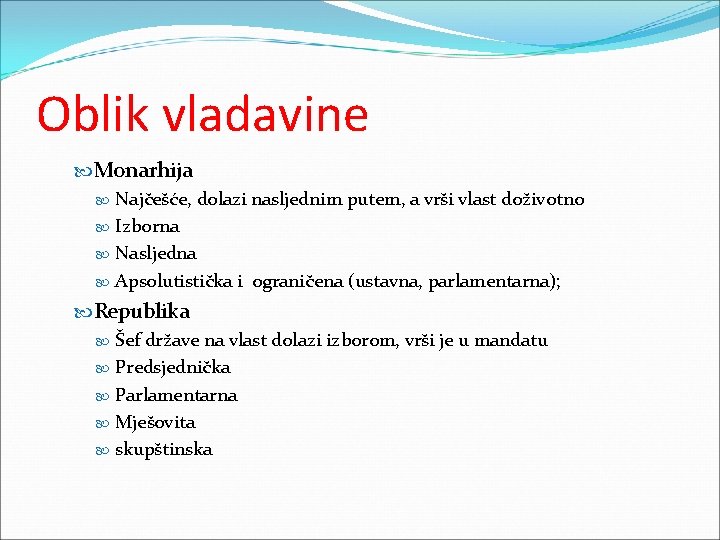 Oblik vladavine Monarhija Najčešće, dolazi nasljednim putem, a vrši vlast doživotno Izborna Nasljedna Apsolutistička