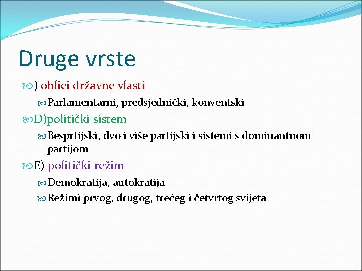 Druge vrste ) oblici državne vlasti Parlamentarni, predsjednički, konventski D)politički sistem Besprtijski, dvo i