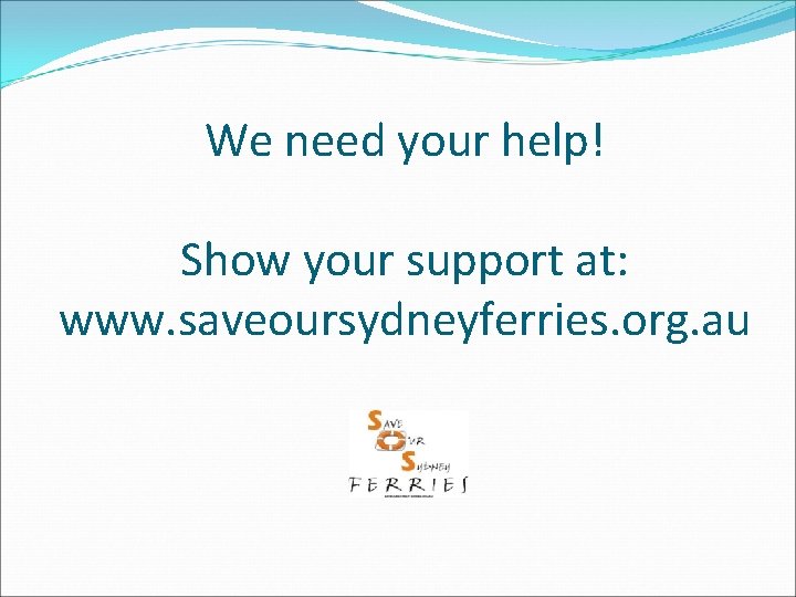 We need your help! Show your support at: www. saveoursydneyferries. org. au 