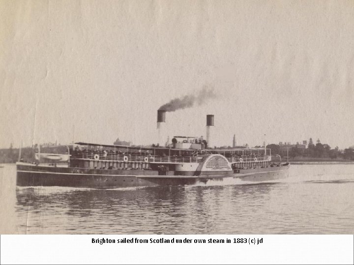 Brighton sailed from Scotland under own steam in 1883 (c) jd 