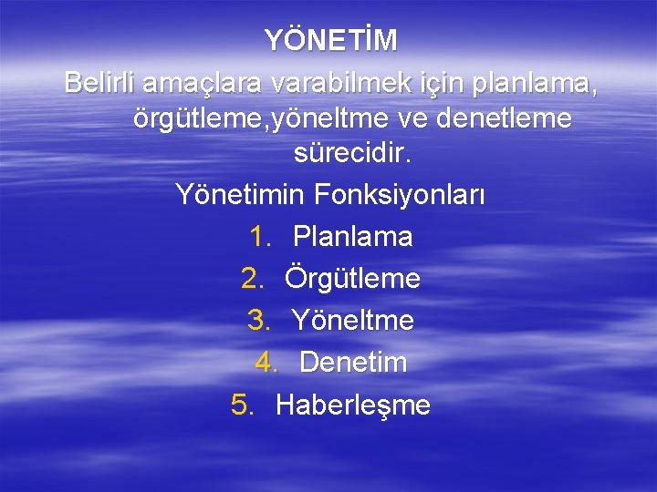 YÖNETİM Belirli amaçlara varabilmek için planlama, örgütleme, yöneltme ve denetleme sürecidir. Yönetimin Fonksiyonları 1.