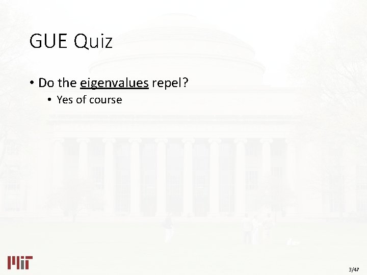 GUE Quiz • Do the eigenvalues repel? • Yes of course 3/47 