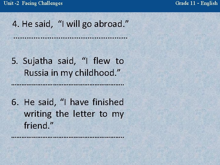 Unit -2 Facing Challenges 4. He said, “I will go abroad. ” ……………………… 5.