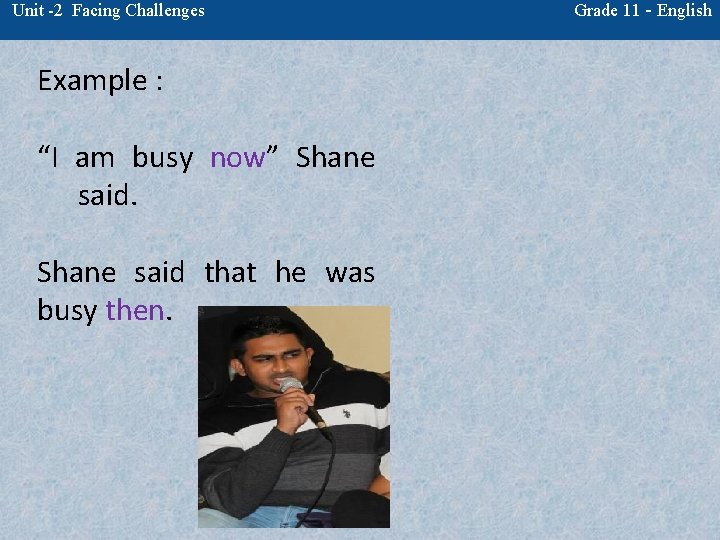 Unit -2 Facing Challenges Example : “I am busy now” Shane said that he