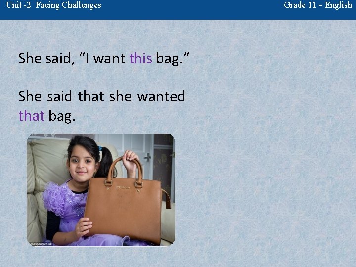 Unit -2 Facing Challenges She said, “I want this bag. ” She said that