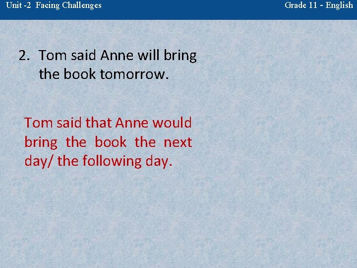 Unit -2 Facing Challenges 2. Tom said Anne will bring the book tomorrow. Tom