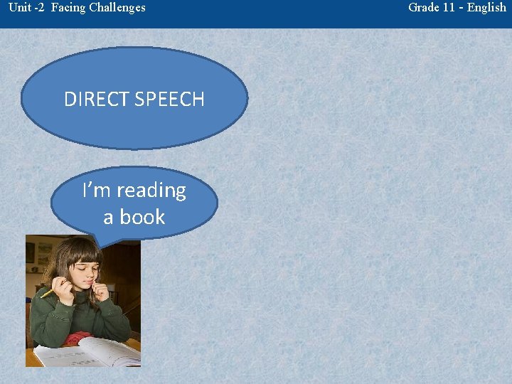 Unit -2 Facing Challenges DIRECT SPEECH I’m reading a book Grade 11 - English