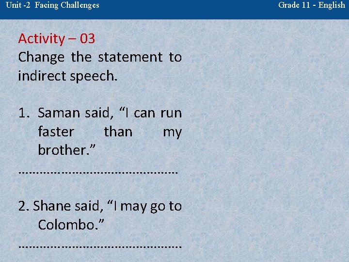 Unit -2 Facing Challenges Activity – 03 Change the statement to indirect speech. 1.