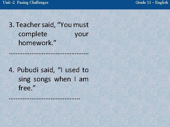 Unit -2 Facing Challenges 3. Teacher said, “You must complete your homework. ” …………………….