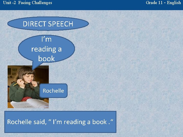 Unit -2 Facing Challenges DIRECT SPEECH I’m reading a book Rochelle said, “ I’m