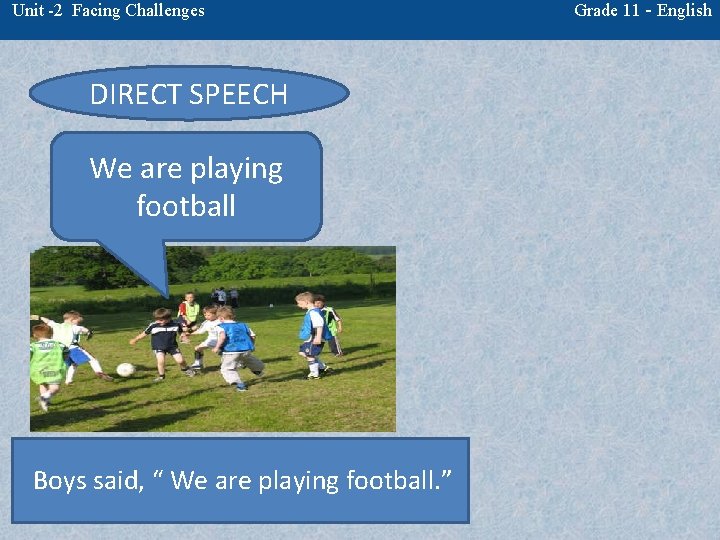 Unit -2 Facing Challenges DIRECT SPEECH We are playing football Boys said, “ We