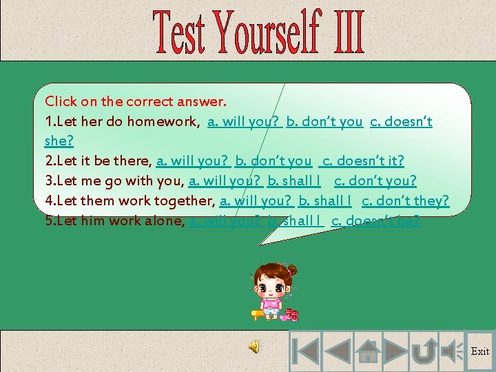 Click on the correct answer. 1. Let her do homework, a. will you? b.
