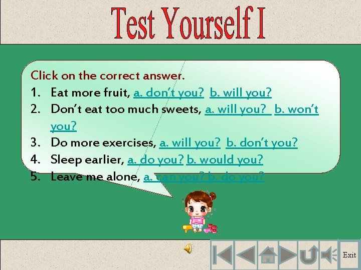 Click on the correct answer. 1. Eat more fruit, a. don’t you? b. will