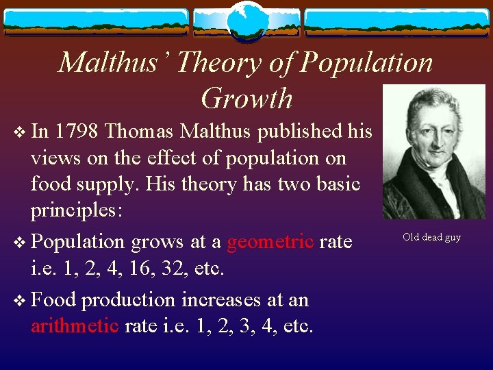Malthus’ Theory of Population Growth v In 1798 Thomas Malthus published his views on
