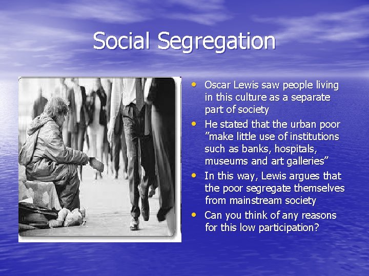 Social Segregation • Oscar Lewis saw people living • • • in this culture
