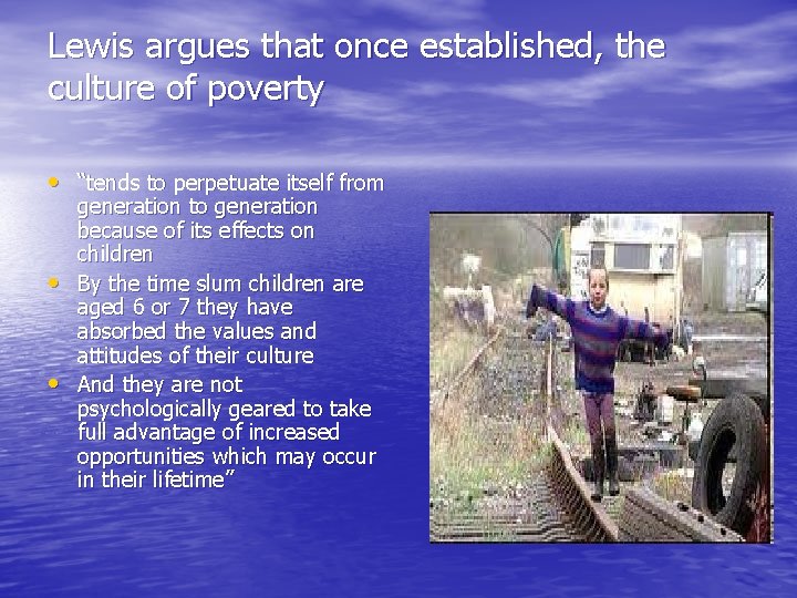 Lewis argues that once established, the culture of poverty • “tends to perpetuate itself