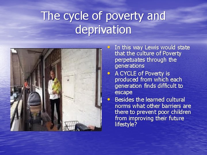 The cycle of poverty and deprivation • In this way Lewis would state •