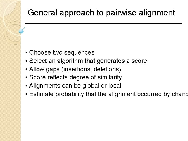 General approach to pairwise alignment • Choose two sequences • Select an algorithm that