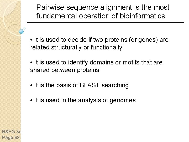 Pairwise sequence alignment is the most fundamental operation of bioinformatics • It is used