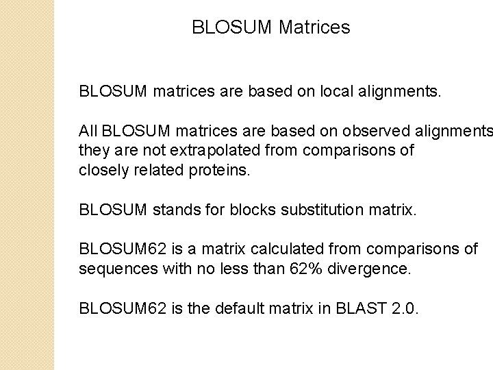 BLOSUM Matrices BLOSUM matrices are based on local alignments. All BLOSUM matrices are based