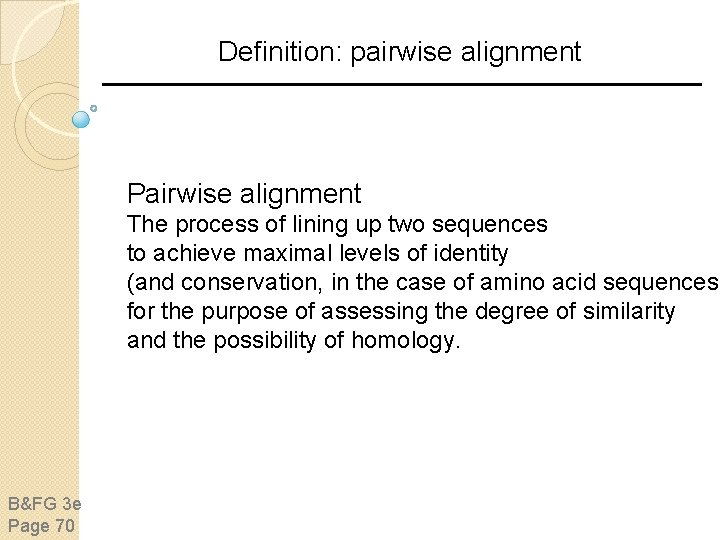 Definition: pairwise alignment Pairwise alignment The process of lining up two sequences to achieve