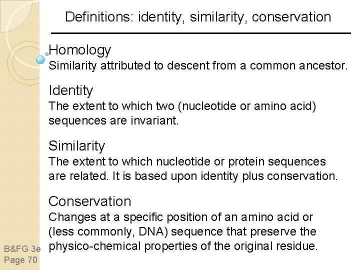 Definitions: identity, similarity, conservation Homology Similarity attributed to descent from a common ancestor. Identity