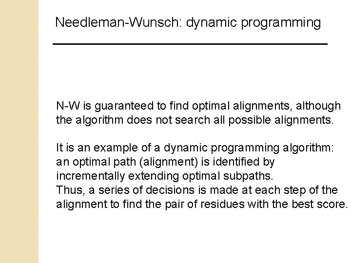 Needleman-Wunsch: dynamic programming N-W is guaranteed to find optimal alignments, although the algorithm does