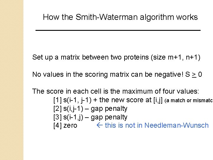 How the Smith-Waterman algorithm works Set up a matrix between two proteins (size m+1,