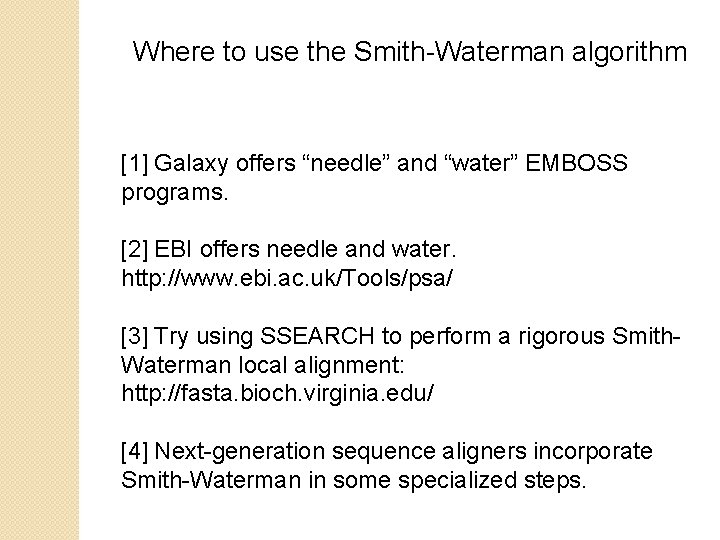 Where to use the Smith-Waterman algorithm [1] Galaxy offers “needle” and “water” EMBOSS programs.