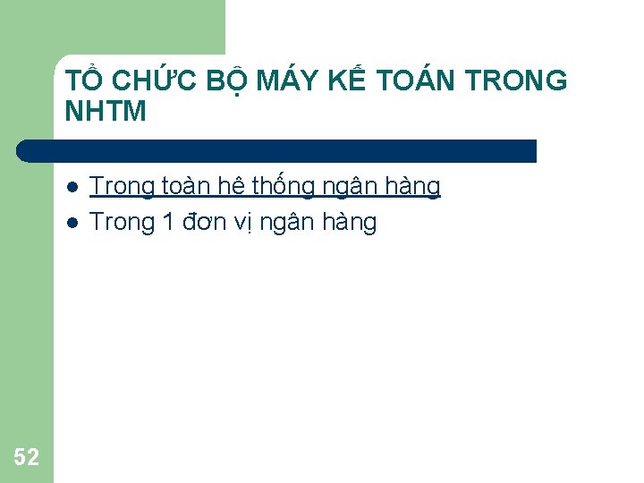 TỔ CHỨC BỘ MÁY KẾ TOÁN TRONG NHTM l l 52 Trong toàn hệ