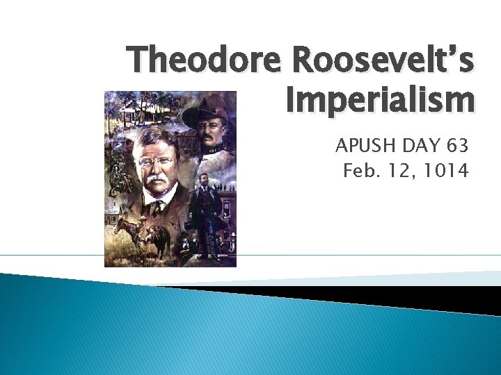 Theodore Roosevelt’s Imperialism APUSH DAY 63 Feb. 12, 1014 