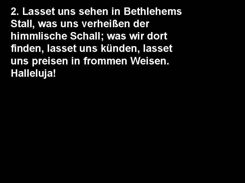 2. Lasset uns sehen in Bethlehems Stall, was uns verheißen der himmlische Schall; was