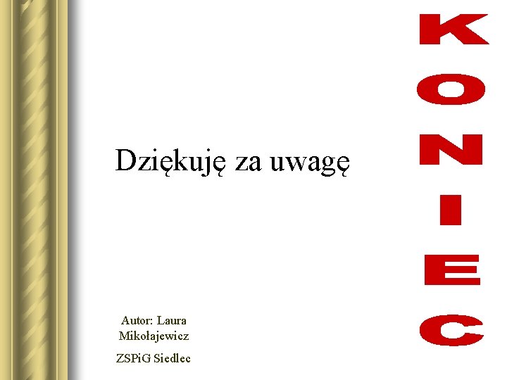 Dziękuję za uwagę Autor: Laura Mikołajewicz ZSPi. G Siedlec 